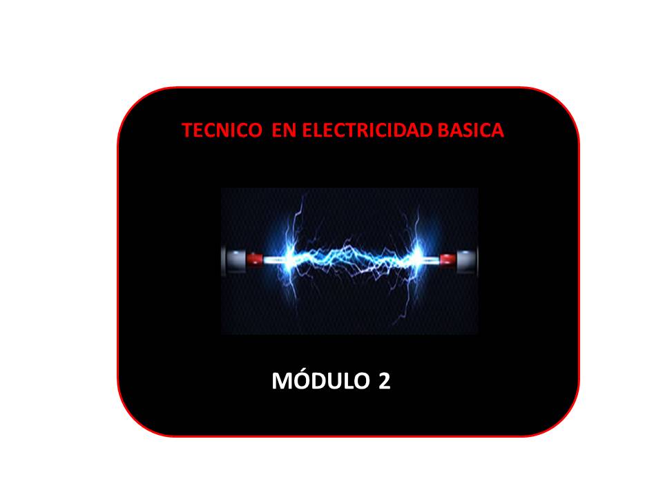 Técnico en Electricidad Básica Módulo 2 Técnico en Electricidad Básica Módulo 2